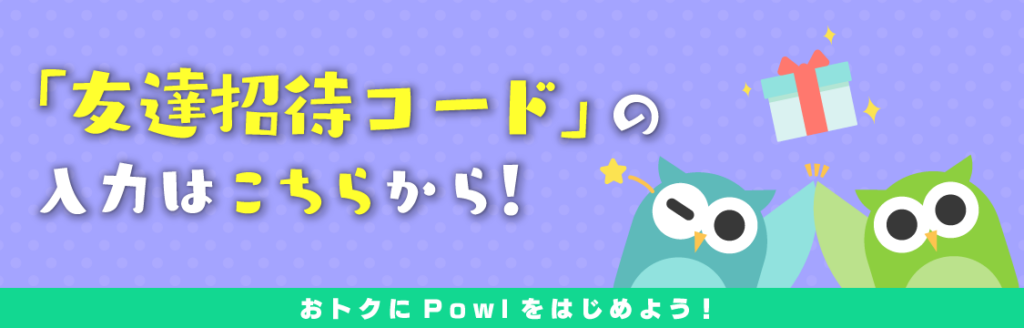【powl】アプリの登録完了後、こちらのバナーから招待コードを入力してください